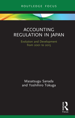 Cover of Accounting Regulation in Japan: Evolution and Development from 2001 to 2015