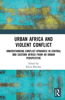 Cover of Urban Africa and Violent Conflict: Understanding Conflict Dynamics in Central and Eastern Africa from an Urban Perspective