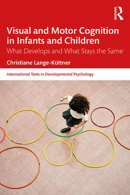 Cover of Visual and Motor Cognition in Infants and Children: What Develops and What Stays the Same