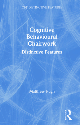 Cover of Cognitive Behavioural Chairwork: Distinctive Features
