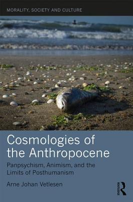 Cover of Cosmologies of the Anthropocene: Panpsychism, Animism, and the Limits of Posthumanism