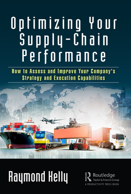 Cover of Optimizing Your Supply-Chain Performance: How to Assess and Improve Your Company's Strategy and Execution Capabilities