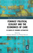 Cover of Feminist Political Ecology and the Economics of Care: In Search of Economic Alternatives
