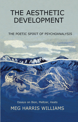 Cover of The Aesthetic Development: The Poetic Spirit of Psychoanalysis: Essays on Bion, Meltzer, Keats