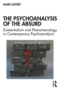 Cover of The Psychoanalysis of the Absurd: Existentialism and Phenomenology in Contemporary Psychoanalysis