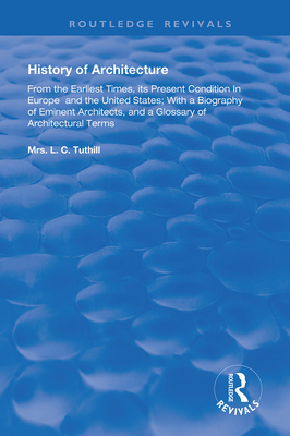 Cover of History of Architecture From the Earliest Times: Its Present Condition in Europe and the United States; with a Biography of Eminent Architects, and a
