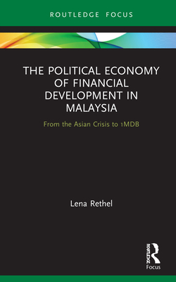 Cover of The Political Economy of Financial Development in Malaysia: From the Asian Crisis to 1MDB