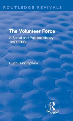 Cover of The Volunteer Force: A Social and Political History 1859-1908