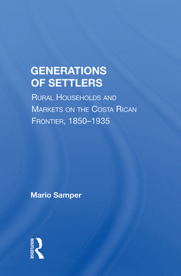 Cover of Generations Of Settlers: Rural Households And Markets On The Costa Rican Frontier, 1850-1935