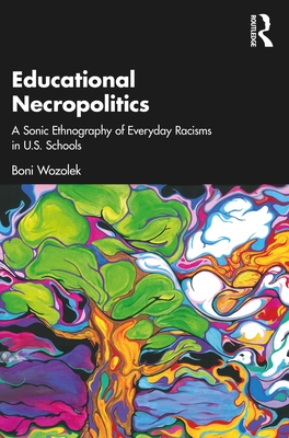 Cover of Educational Necropolitics: A Sonic Ethnography of Everyday Racisms in U.S. Schools