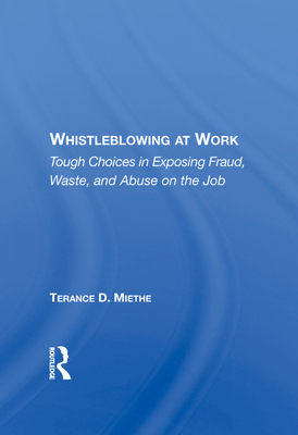 Cover of Whistleblowing at Work: Tough Choices in Exposing Fraud, Waste, and Abuse on the Job
