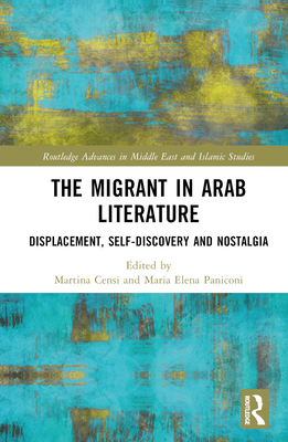 Cover of The Migrant in Arab Literature: Displacement, Self-Discovery and Nostalgia