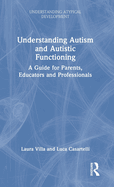 Cover of Understanding Autism and Autistic Functioning: A Guide for Parents, Educators and Professionals
