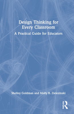 Cover of Design Thinking for Every Classroom: A Practical Guide for Educators