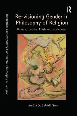 Cover of Re-Visioning Gender in Philosophy of Religion: Reason, Love and Epistemic Locatedness