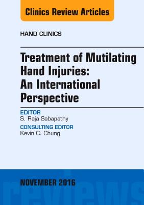 Cover of Treatment of Mutilating Hand Injuries: An International Perspective, an Issue of Hand Clinics: Volume 32-4