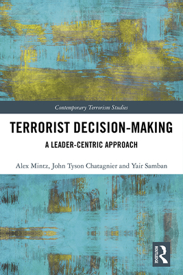 Cover of Terrorist Decision-Making: A Leader-Centric Approach