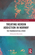 Cover of Treating Heroin Addiction in Norway: The Pharmaceutical Other