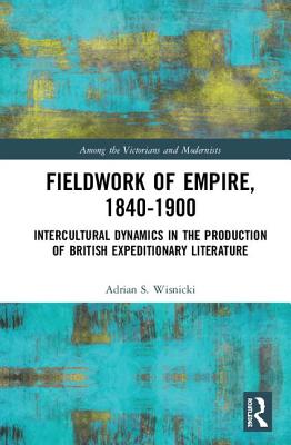 Cover of Fieldwork of Empire, 1840-1900: Intercultural Dynamics in the Production of British Expeditionary Literature