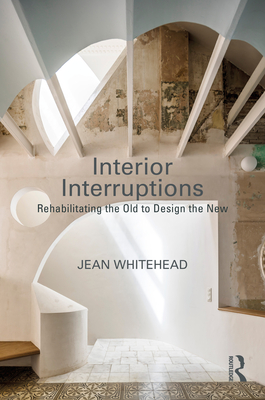 Cover of Interior Interruptions: Rehabilitating the Old to Design the New