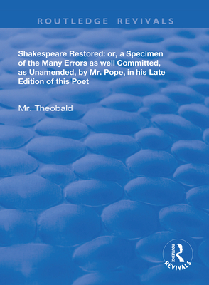 Cover of Shakespeare Restored: Or a Specimen of the Many Errors as Well Committed, as Unamended by MR Pope in His Late Edition of This Poet, Etc