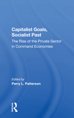 Cover of Capitalist Goals, Socialist Past: The Rise of the Private Sector in Command Economies