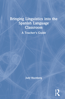 Cover of Bringing Linguistics Into the Spanish Language Classroom: A Teacher's Guide