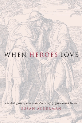 Cover of When Heroes Love: The Ambiguity of Eros in the Stories of Gilgamesh and David