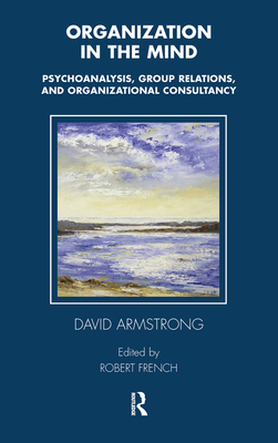 Cover of Organization in the Mind: Psychoanalysis, Group Relations and Organizational Consultancy