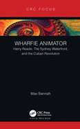 Cover of Wharfie Animator: Harry Reade, The Sydney Waterfront, and the Cuban Revolution