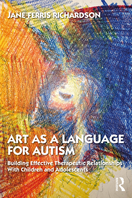 Cover of Art as a Language for Autism: Building Effective Therapeutic Relationships with Children and Adolescents