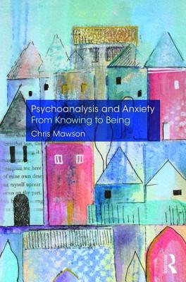 Cover of Psychoanalysis and Anxiety: From Knowing to Being