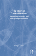 Cover of The Flows of Transnationalism: Questioning Identities and Reimagining Curriculum