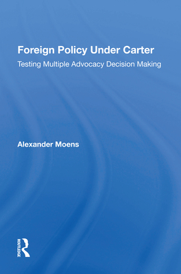 Cover of Foreign Policy Under Carter: Testing Multiple Advocacy Decision Making