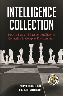 Cover of Intelligence Collection: How To Plan and Execute Intelligence Collection In Complex Environments