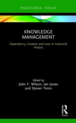 Cover of Knowledge Management: Dependency, Creation and Loss in Industrial History