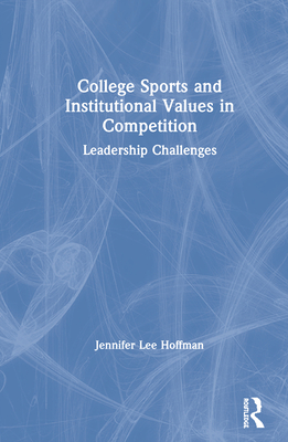 Cover of College Sports and Institutional Values in Competition: Leadership Challenges