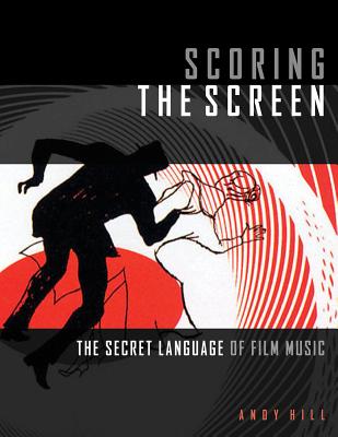 Cover of Scoring the Screen: The Secret Language of Film Music
