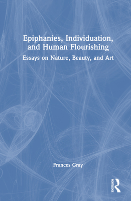 Cover of Epiphanies, Individuation, and Human Flourishing: Essays on Nature, Beauty, and Art