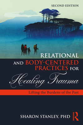 Cover of Relational and Body-Centered Practices for Healing Trauma: Lifting the Burdens of the Past