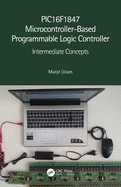 Cover of Pic16f1847 Microcontroller-Based Programmable Logic Controller: Intermediate Concepts
