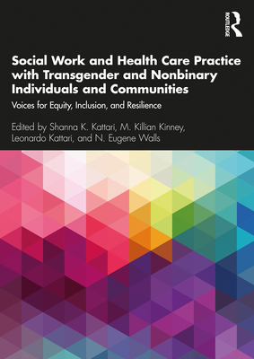 Cover of Social Work and Health Care Practice with Transgender and Nonbinary Individuals and Communities: Voices for Equity, Inclusion, and Resilience
