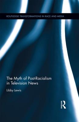 Cover of The Myth of Post-Racialism in Television News