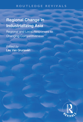 Cover of Regional Change in Industrializing Asia: Regional and Local Responses to Changing Competitiveness