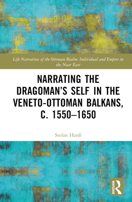 Cover of Narrating the Dragoman's Self in the Veneto-Ottoman Balkans, C. 1550-1650