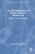 Cover of An Autoethnography of African American Motherhood: Things I Tell My Daughter