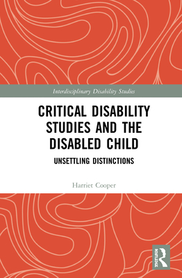 Cover of Critical Disability Studies and the Disabled Child: Unsettling Distinctions