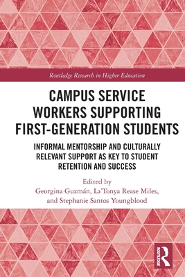 Cover of Campus Service Workers Supporting First-Generation Students: Informal Mentorship and Culturally Relevant Support as Key to Student Retention and Succ