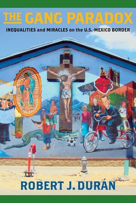 Cover of The Gang Paradox: Inequalities and Miracles on the U.S.-Mexico Border