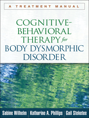 Cover of Cognitive-Behavioral Therapy for Body Dysmorphic Disorder: A Treatment Manual